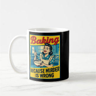 Baking Because Murder Is Wrong Funny Women Baking Coffee Mug