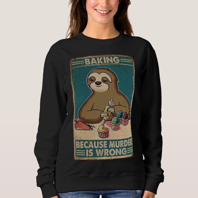 Baking Because Murder Is Wrong Sloth Retro Sweatshirt (Front)