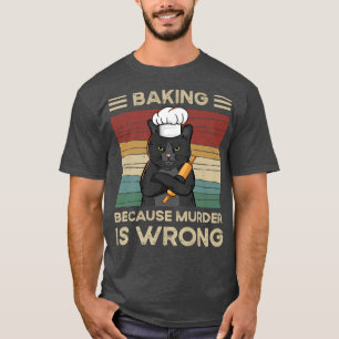 Baking Because Murder Is Wrong T-Shirt