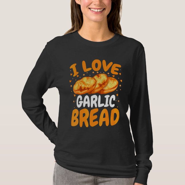 Baking Bread  Baker   I Love Garlic Bread T-Shirt (Front)