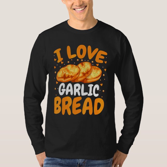 Baking Bread  Baker   I Love Garlic Bread T-Shirt (Front)