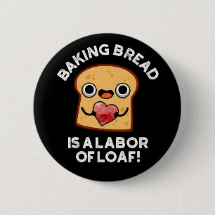 Baking Bread Is A Labor Of Loaf Food Pun Dark BG 6 Cm Round Badge