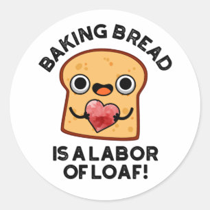 Baking Bread Is A Labour Of Loaf Funny Food Pun  Classic Round Sticker