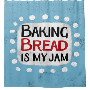 Baking Bread Is My Jam Shower Curtain