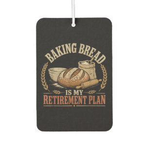 Baking Bread is My Retirement Plan Car Air Freshener