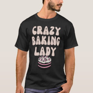 Baking Crazy Baking Lady Mom Mother Day T-Shirt