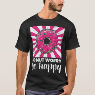 Baking Doughnut Worry Be Happy Doughnut T-Shirt