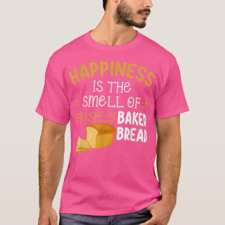 Baking Happiness Is The Smell Of Freshly Baked Bre T-Shirt
