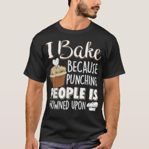 Baking I Bake Because Punching People Baking Lover T-Shirt