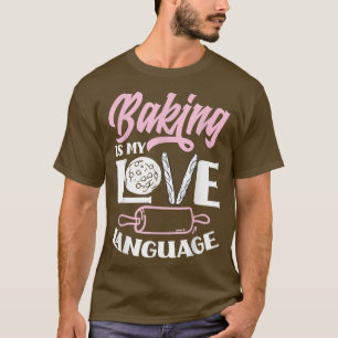 Baking I My Love Language Funny Baker Baking Lover T-Shirt