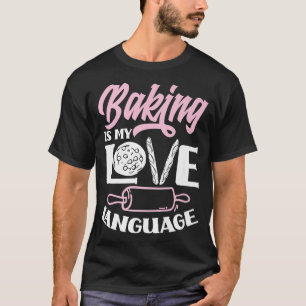 Baking I My Love Language Funny Baker Baking Lover T-Shirt
