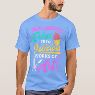 Baking I Turn Cakes Into Art Baking Quote Bake Bak T-Shirt