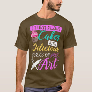 Baking I Turn Cakes Into Art Baking Quote Bake Bak T-Shirt