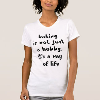 Baking Is a Way of Life – Funny Baker  T-Shirt