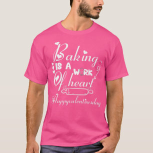 Baking Is A Work Of Heart, Cool Valentine's Day Ba T-Shirt