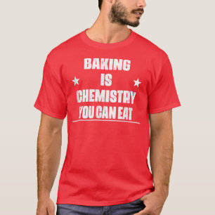 Baking Is Chemistry You Can Eat Funny Cute T-Shirt