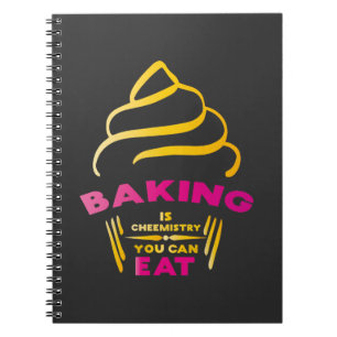 Baking Is Chemistry You Can Eat Notebook