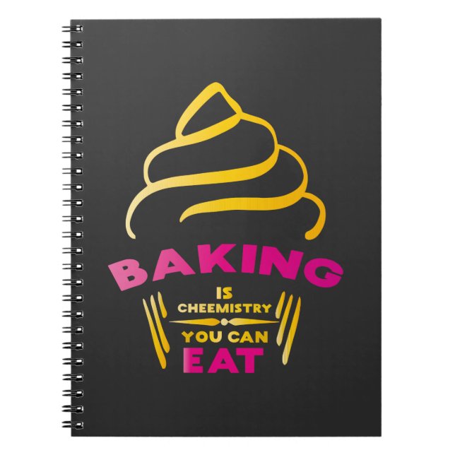 Baking Is Chemistry You Can Eat  Notebook (Front)
