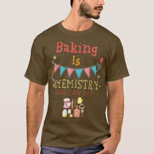 Baking Is Chemistry You Can Eat Sarcastic Sayings T-Shirt