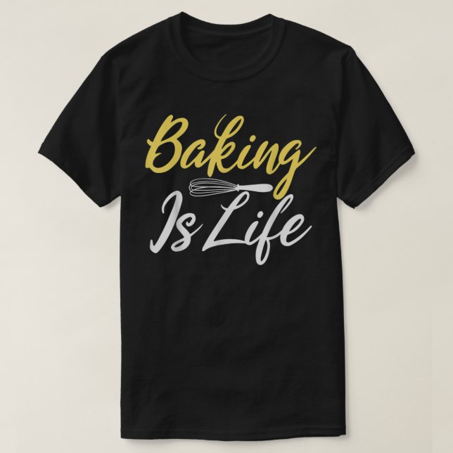 Baking is Life Cooking Baking Baker T-Shirt (Design Front)