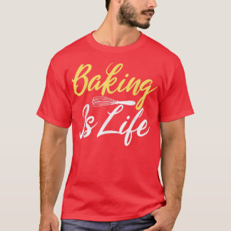 Baking is Life Cooking Baking Baker T-Shirt