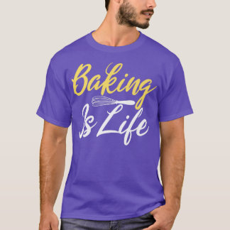 Baking is Life Cooking Baking Baker  T-Shirt
