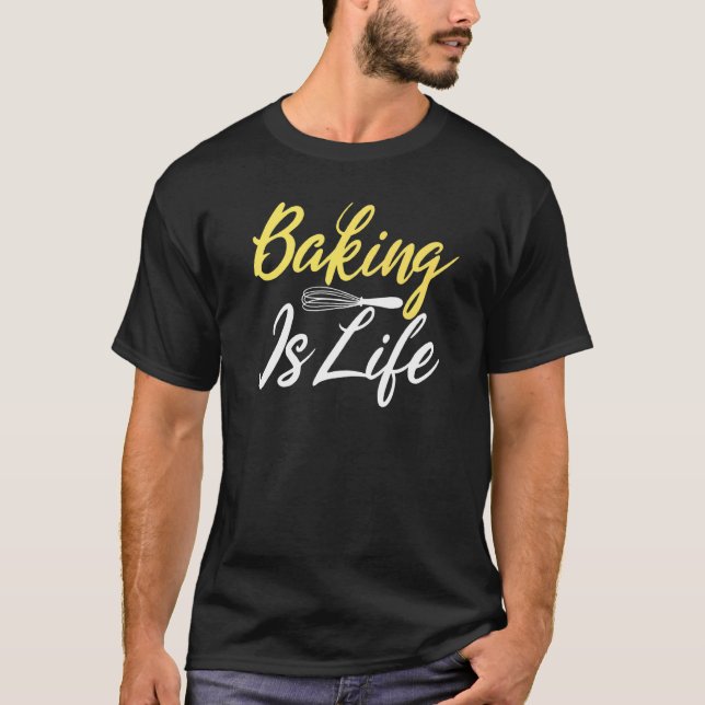 Baking Is Life Cooking Baking Baker   T-Shirt (Front)