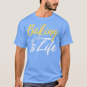 Baking is Life Cooking Baking Baker T-Shirt