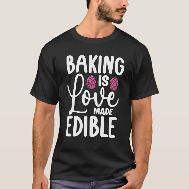 Baking Is Love Made Edible Bakery Love Baking Bak T-Shirt (Front)