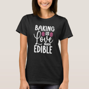Baking Is Love Made Edible Bakery Love Baking Bak T-Shirt