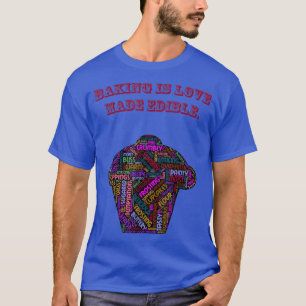 Baking is Love Made Edible, Baking & Food Quote s T-Shirt