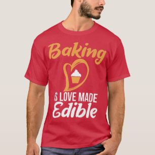 Baking is love made edible Cooking Baking Baker T-Shirt
