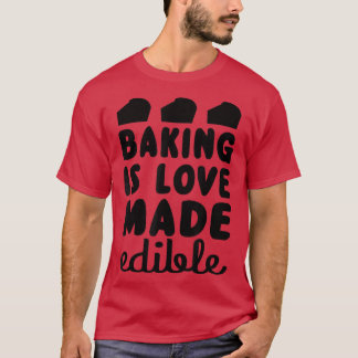 Baking Is Love Made Edible Funny Baker T-Shirt