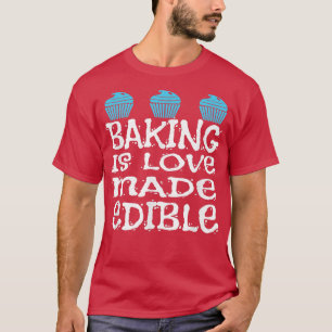 Baking Is Love Made Edible T Bakery Owner Baker  T-Shirt
