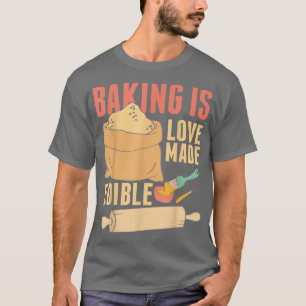 Baking Is Love Made Edible T-Shirt