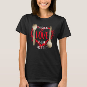 Baking Is Love Made Visible T-Shirt