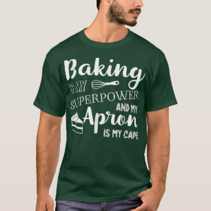 Baking is My Superpower My Apron Is My Cap Chef Ba T-Shirt
