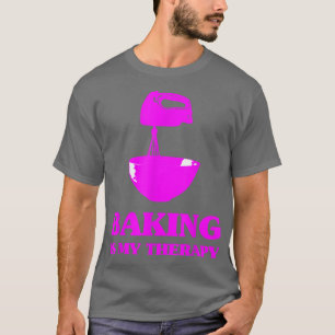 Baking Is My Therapy Foodie Cookie Baker Bakery T- T-Shirt