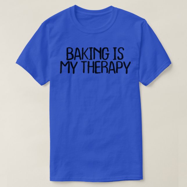 Baking Is My Therapy Funny Sarcastic Novelty Quote T-Shirt (Design Front)