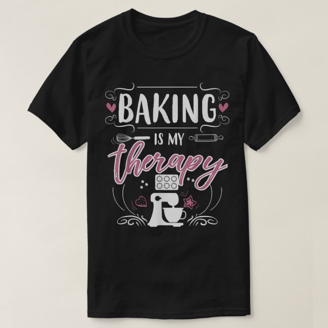 Baking Is My Therapy Pastry Chef Baking Lover Bake T-Shirt (Design Front)