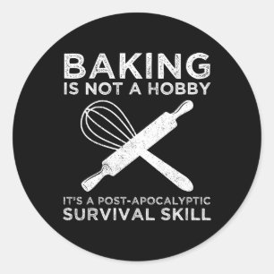 Baking Is Not A Hobby It's A Survival Skill Classic Round Sticker