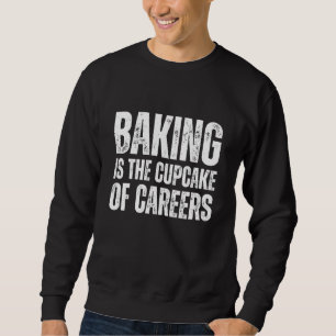 Baking Is The Cupcake Of Careers Kitchen Quote Des Sweatshirt