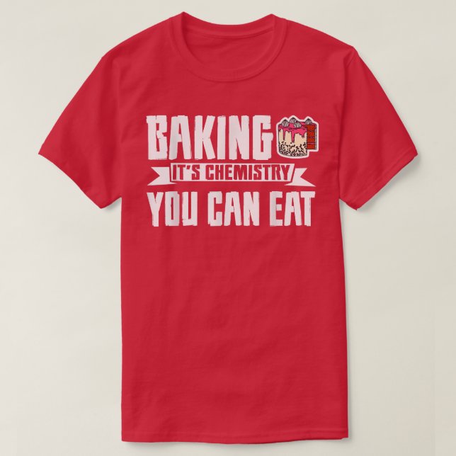 Baking, It's Chemistry You Can Eat -  672 T-Shirt (Design Front)