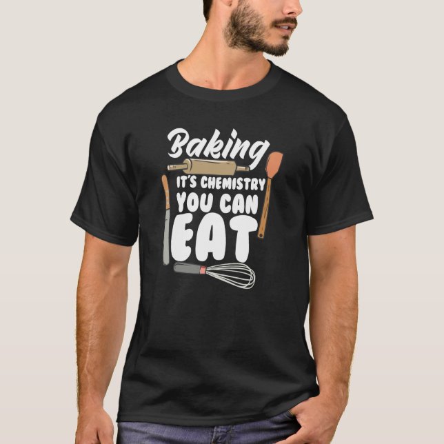 Baking It's Chemistry You Can Eat Baking Bread Bak T-Shirt (Front)