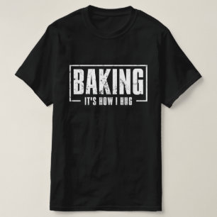 Baking It's How I Hug Funny Baking Baker Cookie T-Shirt