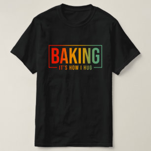 Baking It's How I Hug Funny Baking Baker Cookie T-Shirt