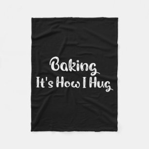 Baking It's How I Hug Funny Baking Mom Fleece Blanket