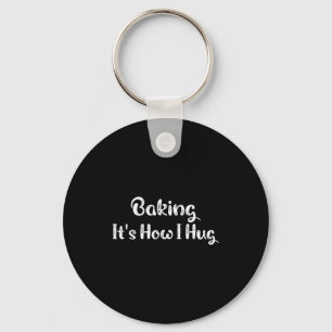 Baking It's How I Hug Funny Baking Mom  Key Ring