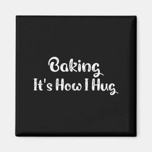 Baking It's How I Hug Funny Baking Mom  Magnet