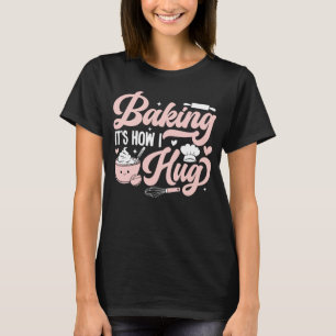 Baking It's How I Hug Funny Baking Mum Cookies T-Shirt